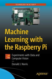 Machine Learning with the Raspberry Pi Experiments with Data and Computer Vision【電子書籍】[ Donald J. Norris ]