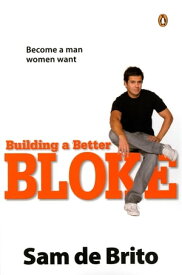 Building a Better Bloke Become a Man Women Want【電子書籍】[ Sam de Brito ]