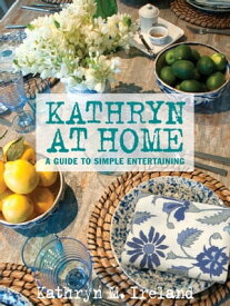 Kathryn at Home A Guide to Simple Entertaining【電子書籍】[ Kathryn M. Ireland ]