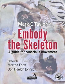 Embody the Skeleton A Guide for Conscious Movement【電子書籍】[ Mark Taylor ]