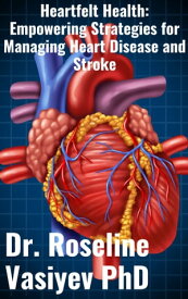 Heartfelt Health: Empowering Strategies for Managing Heart Disease and Stroke【電子書籍】[ Dr. Roseline Vasiyev PhD ]