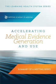 Accelerating Medical Evidence Generation and Use Summary of a Meeting Series【電子書籍】