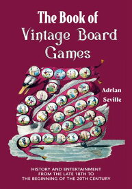 The Book of Vintage Board Games History and Entertainment from the Late 18th to the Beginning of the 20th Century (Old Fashioned Board Games)【電子書籍】[ Adrian Seville ]