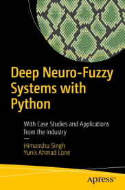 Deep Neuro-Fuzzy Systems with Python With Case Studies and Applications from the Industry【電子書籍】[ Himanshu Singh ]