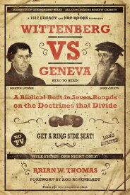 Wittenberg vs Geneva A Biblical Bout in Seven Rounds on the Doctrines that Divide【電子書籍】[ Brian Thomas ]