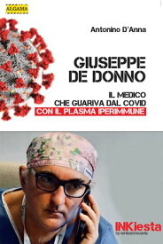 Giuseppe De Donno - Il medico che guariva dal Covid con il plasma iperimmune【電子書籍】[ Antonino D'Anna ]