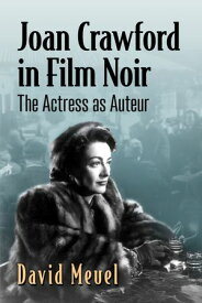 Joan Crawford in Film Noir The Actress as Auteur【電子書籍】[ David Meuel ]