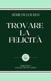 TROVARE LA FELICIT? SERIE DI 2 LIBRI【電子書籍】[ LIBROTEKA ]