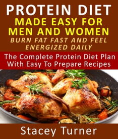 Protein Diet Made Easy for Men and Women Burn Fat Fast and Feel Energized Daily【電子書籍】[ Stacey Turner ]