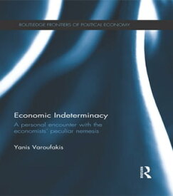 Economic Indeterminacy A personal encounter with the economists' peculiar nemesis【電子書籍】[ Yanis Varoufakis ]