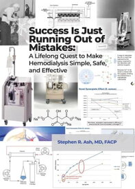 Success Is Just Running Out of Mistakes A Lifelong Quest to Make Hemodialysis Simple, Safe, and Effective【電子書籍】[ Stephen R. Ash, MD, FACP ]