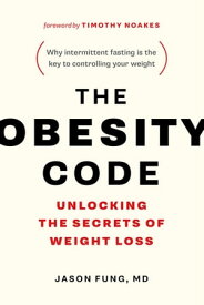 The Obesity Code Unlocking the Secrets of Weight Loss (Why Intermittent Fasting Is the Key to Controlling Your Weight)【電子書籍】[ Dr. Jason Fung ]