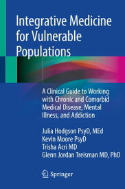 Integrative Medicine for Vulnerable Populations A Clinical Guide to Working with Chronic and Comorbid Medical Disease, Mental Illness, and Addiction【電子書籍】[ Julia Hodgson ]