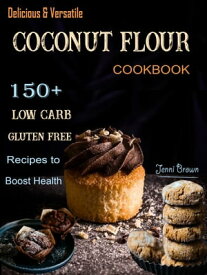 Delicious & Versatile Coconut Flour Cookbook 150 + Low Carb Gluten Free Recipes to Boost Health【電子書籍】[ Jenni Brown ]