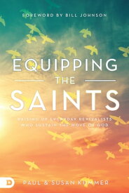 Equipping the Saints Raising Up Everyday Revivalists Who Sustain the Move of God【電子書籍】[ Paul Kummer ]