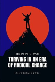 The Infinite Pivot Thriving In An Era Of Radical Change【電子書籍】[ Oluwaremi Lawal ]