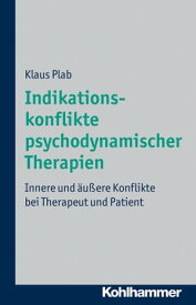 Indikationskonflikte psychodynamischer Therapien Innere und ?u?ere Konflikte bei Therapeut und Patient【電子書籍】[ Klaus Plab ]