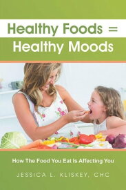 Healthy Foods = Healthy Moods【電子書籍】[ Jessica Lea Kliskey ]