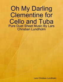 Oh My Darling Clementine for Cello and Tuba - Pure Duet Sheet Music By Lars Christian Lundholm【電子書籍】[ Lars Christian Lundholm ]