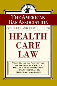 The ABA Complete and Easy Guide to Health Care Law Your Guide to Protecting Your Rights as a Patient, Dealing with Hospitals, Health Insurance, Medicare, and More【電子書籍】[ American Bar Association ]