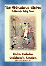 THE RIDICULOUS WISHES - A French Children’s Story with a Moral Baba Indaba’s Children's Stories - Issue 300【電子書籍】[ Anon E. Mouse ]