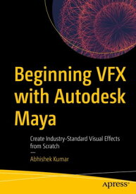 Beginning VFX with Autodesk Maya Create Industry-Standard Visual Effects from Scratch【電子書籍】[ Abhishek Kumar ]