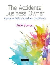 The Accidental Business Owner - A Friendly Guide to Success for Health and Wellness Practitioners【電子書籍】[ Kelly Bowers ]