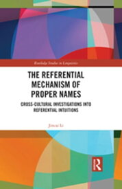 The Referential Mechanism of Proper Names Cross-cultural Investigations into Referential Intuitions【電子書籍】[ Jincai Li ]