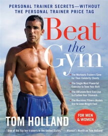 Beat the Gym Personal Trainer SecretsーWithout the Personal Trainer Price Tag【電子書籍】[ Tom Holland ]
