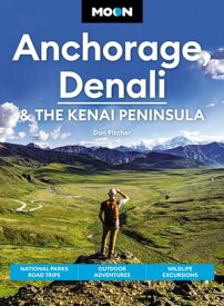 Moon Anchorage, Denali & the Kenai Peninsula National Parks Road Trips, Outdoor Adventures, Wildlife Excursions【電子書籍】[ Don Pitcher ]