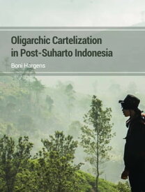 Oligarchic Cartelization in Post-Suharto Indonesia【電子書籍】[ Boni Hargens ]