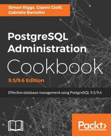 PostgreSQL Administration Cookbook, 9.5/9.6 Edition Over 150 recipes to help you administer your PostgreSQL database more efficiently【電子書籍】[ Simon Riggs ]