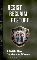Resist, Reclaim, Restore: A Battle Plan for Men and Women