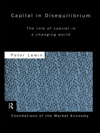 Capital in Disequilibrium The Role of Capital in a Changing World【電子書籍】[ Peter Lewin ]
