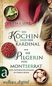 Die K?chin und der Kardinal & Die Pilgerin von Montserrat Zwei historische Romane in einem E-Book【電子書籍】[ Christa S. Lotz ]