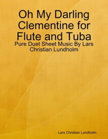 Oh My Darling Clementine for Flute and Tuba - Pure Duet Sheet Music By Lars Christian Lundholm【電子書籍】[ Lars Christian Lundholm ]