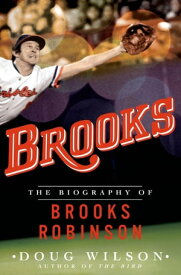 Brooks: The Biography of Brooks Robinson【電子書籍】[ Doug Wilson ]