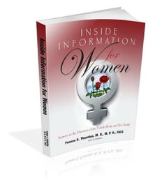 Inside Information for Women Answers to the Mysteries of the Female Body and Her Health【電子書籍】[ Yvonne S. Thornton, M. D., M. P. H., FACS ]