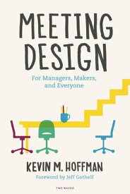 Meeting Design For Managers, Makers, and Everyone【電子書籍】[ Kevin M. Hoffman ]