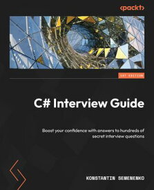 C# Interview Guide Boost your confidence with answers to hundreds of secret interview questions【電子書籍】[ Konstantin Semenenko ]