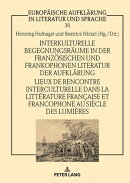 Interkulturelle Begegnungsraeume in der franzoesischen und frankophonen Literatur der Aufklaerung / Lieux de rencontre interculturelle dans la littérature française et francophone au siècle des Lumières