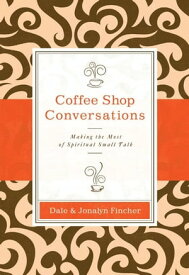 Coffee Shop Conversations Making the Most of Spiritual Small Talk【電子書籍】[ Dale and Jonalyn Fincher ]