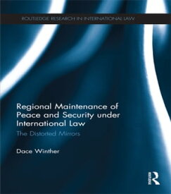Regional Maintenance of Peace and Security under International Law The Distorted Mirrors【電子書籍】[ Dace Winther ]