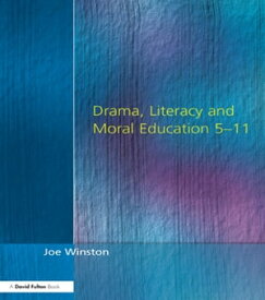 Drama, Literacy and Moral Education 5-11【電子書籍】[ Joe Winston ]