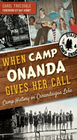 When Camp Onanda Gives Her Call Camp History on Canandaigua Lake【電子書籍】[ Carol Truesdale ]