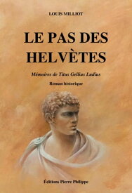 Le Pas des Helv?tes M?moires de Titus Gellius Ludius【電子書籍】[ Louis Milliot ]