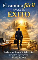El camino fácil hacia el éxito: Trabaja de forma inteligente, no duro, y prospera.