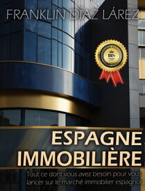 Espagne Immbili?re Tout Ce Dont Vous Avez Besoin Pour Vous Lancer Sur Le March? Immobilier Espagnol【電子書籍】[ Franklin D?az ]