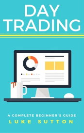 Day Trading A Complete Beginner's Guide - Master The Game【電子書籍】[ Luke Sutton ]