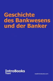 Geschichte des Bankwesens und der Banker【電子書籍】[ IntroBooks Team ]